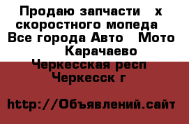 Продаю запчасти 2-х скоростного мопеда - Все города Авто » Мото   . Карачаево-Черкесская респ.,Черкесск г.